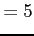 $\displaystyle =5$