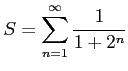 $ \displaystyle{S=\sum_{n=1}^{\infty}\frac{1}{1+2^n}}$