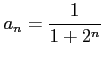 $ \displaystyle{a_{n}=\frac{1}{1+2^n}}$