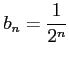 $ \displaystyle{b_{n}=\frac{1}{2^n}}$