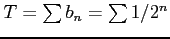 $ T=\sum b_{n}=\sum 1/2^{n}$