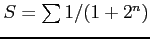 $ S=\sum 1/(1+2^n)$