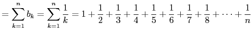 $\displaystyle = \sum_{k=1}^{n}b_{k}= \sum_{k=1}^{n}\frac{1}{k}= 1+\frac{1}{2}+\...
...\frac{1}{4}+\frac{1}{5}+\frac{1}{6}+ \frac{1}{7}+\frac{1}{8}+\cdots+\frac{1}{n}$