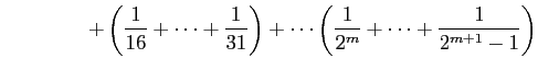 $\displaystyle \qquad\qquad+ \left(\frac{1}{16}+\cdots+\frac{1}{31}\right)+\cdots \left(\frac{1}{2^m}+\cdots+\frac{1}{2^{m+1}-1}\right)$