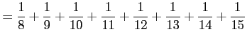 $\displaystyle =\frac{1}{8}+\frac{1}{9}+\frac{1}{10}+\frac{1}{11}+ \frac{1}{12}+\frac{1}{13}+\frac{1}{14}+\frac{1}{15}$