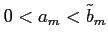 $ 0<a_{m}<\tilde{b}_{m}$