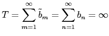 $\displaystyle T=\sum_{m=1}^{\infty}\tilde{b}_{m}= \sum_{n=1}^{\infty}b_{n}=\infty$