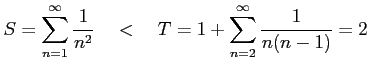 $\displaystyle S=\sum_{n=1}^{\infty}\frac{1}{n^2} \quad<\quad T=1+\sum_{n=2}^{\infty}\frac{1}{n(n-1)}=2$