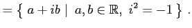$\displaystyle =\left\{\left.\,{a+ib}\,\,\right\vert\,\,{a,b\in\mathbb{R},\,\,i^2=-1}\,\right\}\,.$