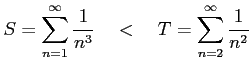 $\displaystyle S=\sum_{n=1}^{\infty}\frac{1}{n^{3}} \quad<\quad T=\sum_{n=2}^{\infty}\frac{1}{n^{2}}$
