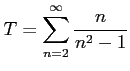 $ \displaystyle{T=\sum_{n=2}^{\infty}\frac{n}{n^2-1}}$