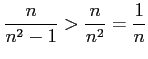 $\displaystyle \frac{n}{n^2-1}>\frac{n}{n^2}=\frac{1}{n}$