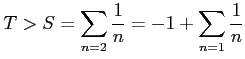 $ \displaystyle{T>S=\sum_{n=2}\frac{1}{n}=-1+\sum_{n=1}\frac{1}{n}}$