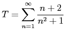 $ \displaystyle{T=\sum_{n=1}^{\infty}\frac{n+2}{n^2+1}}$