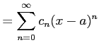 $\displaystyle = \sum_{n=0}^{\infty}c_{n}(x-a)^{n}$