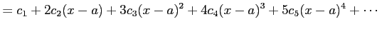 $\displaystyle = c_{1}+2c_{2}(x-a)+3c_{3}(x-a)^2+ 4c_{4}(x-a)^3+5c_{5}(x-a)^4+\cdots$