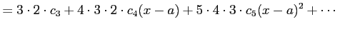 $\displaystyle = 3\cdot2\cdot c_{3}+ 4\cdot3\cdot2\cdot c_{4}(x-a)+ 5\cdot4\cdot3\cdot c_{5}(x-a)^2+ \cdots$