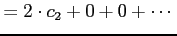 $\displaystyle = 2\cdot c_{2}+0+0+\cdots$