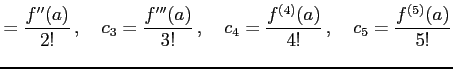 $\displaystyle =\frac{f''(a)}{2!}\,,\quad c_{3}=\frac{f'''(a)}{3!}\,,\quad c_{4}=\frac{f^{(4)}(a)}{4!}\,,\quad c_{5}=\frac{f^{(5)}(a)}{5!}$