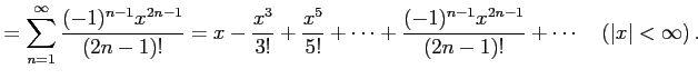 $\displaystyle = \sum_{n=1}^{\infty}\frac{(-1)^{n-1}x^{2n-1}}{(2n-1)!}= x-\frac{...
...cdots+ \frac{(-1)^{n-1}x^{2n-1}}{(2n-1)!}+\cdots \quad (\vert x\vert<\infty)\,.$