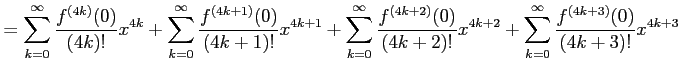 $\displaystyle = \sum_{k=0}^{\infty}\frac{f^{(4k)}(0)}{(4k)!}x^{4k}+ \sum_{k=0}^...
...(0)}{(4k+2)!}x^{4k+2}+ \sum_{k=0}^{\infty}\frac{f^{(4k+3)}(0)}{(4k+3)!}x^{4k+3}$
