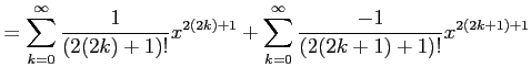 $\displaystyle = \sum_{k=0}^{\infty}\frac{1}{(2(2k)+1)!}x^{2(2k)+1} + \sum_{k=0}^{\infty}\frac{-1}{(2(2k+1)+1)!}x^{2(2k+1)+1}$