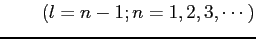$\displaystyle \qquad (l=n-1;n=1,2,3,\cdots)$