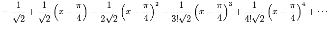 $\displaystyle = \frac{1}{\sqrt{2}} +\frac{1}{\sqrt{2}}\left(x-\frac{\pi}{4}\rig...
...ac{\pi}{4}\right)^3 +\frac{1}{4!\sqrt{2}}\left(x-\frac{\pi}{4}\right)^4 +\cdots$