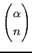 $\displaystyle \begin{pmatrix}\alpha \\ n \end{pmatrix}$