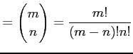$\displaystyle = \begin{pmatrix}m \\ n \end{pmatrix}= \frac{m!}{(m-n)!n!}$