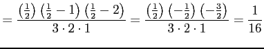 $\displaystyle = \frac{\left(\frac{1}{2}\right) \left(\frac{1}{2}-1\right) \left...
...eft(-\frac{1}{2}\right) \left(-\frac{3}{2}\right)}{3\cdot2\cdot1}= \frac{1}{16}$