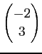$\displaystyle \begin{pmatrix}-2 \\ 3 \end{pmatrix}$