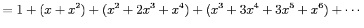 $\displaystyle =1+(x+x^2)+(x^2+2x^3+x^4)+(x^3+3x^4+3x^5+x^6)+\cdots$