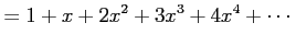 $\displaystyle =1+x+2x^2+3x^3+4x^4+\cdots$