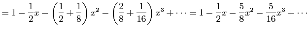 $\displaystyle = 1-\frac{1}{2}x-\left(\frac{1}{2}+\frac{1}{8}\right)x^2- \left(\...
...{1}{16}\right)x^3+\cdots = 1-\frac{1}{2}x-\frac{5}{8}x^2-\frac{5}{16}x^3+\cdots$