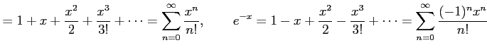 $\displaystyle = 1+x+\frac{x^2}{2}+\frac{x^3}{3!}+\cdots= \sum_{n=0}^{\infty}\fr...
...x+\frac{x^2}{2}-\frac{x^3}{3!}+\cdots= \sum_{n=0}^{\infty}\frac{(-1)^n x^n}{n!}$