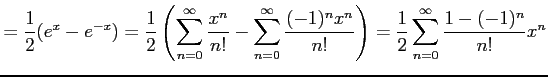 $\displaystyle =\frac{1}{2}(e^{x}-e^{-x})= \frac{1}{2}\left( \sum_{n=0}^{\infty}...
...{(-1)^n x^n}{n!} \right) = \frac{1}{2}\sum_{n=0}^{\infty}\frac{1-(-1)^n}{n!}x^n$