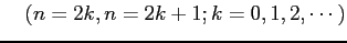 $\displaystyle \quad(n=2k,n=2k+1;k=0,1,2,\cdots)$