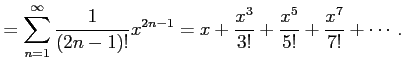 $\displaystyle = \sum_{n=1}^{\infty}\frac{1}{(2n-1)!}x^{2n-1}= x+\frac{x^3}{3!}+\frac{x^5}{5!}+\frac{x^7}{7!}+\cdots\,.$