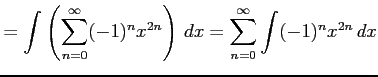 $\displaystyle = \int\left(\sum_{n=0}^{\infty} (-1)^{n}x^{2n}\right)\,dx= \sum_{n=0}^{\infty} \int(-1)^{n}x^{2n}\,dx$