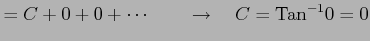 $\displaystyle = C+0+0+\cdots \qquad\to\quad C=\mathrm{Tan}^{-1} 0=0$