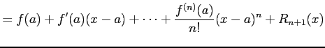 $\displaystyle = f(a)+f'(a)(x-a)+\cdots+\frac{f^{(n)}(a)}{n!}(x-a)^{n}+ R_{n+1}(x)$