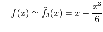 $\displaystyle \quad f(x)\simeq\tilde{f}_{3}(x)=x-\frac{x^3}{6}$
