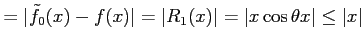 $\displaystyle =\vert\tilde{f}_{0}(x)-f(x)\vert=\vert R_{1}(x)\vert= \vert x\cos\theta x\vert\leq\vert x\vert$