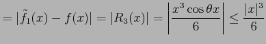 $\displaystyle =\vert\tilde{f}_{1}(x)-f(x)\vert=\vert R_{3}(x)\vert= \left\vert\frac{x^3\cos\theta x}{6}\right\vert\leq \frac{\vert x\vert^3}{6}$