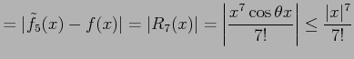 $\displaystyle =\vert\tilde{f}_{5}(x)-f(x)\vert=\vert R_{7}(x)\vert= \left\vert\frac{x^7\cos\theta x}{7!}\right\vert\leq \frac{\vert x\vert^7}{7!}$