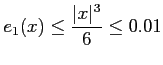 $\displaystyle e_{1}(x)\leq\frac{\vert x\vert^3}{6}\leq 0.01$