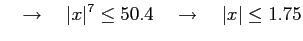 $\displaystyle \quad\to \quad \vert x\vert^7\leq 50.4 \quad\to \quad \vert x\vert\leq 1.75$