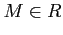 $ M\in R$