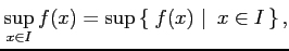 $\displaystyle \sup_{x\in I}f(x)=\sup\left\{\left.\,{f(x)}\,\,\right\vert\,\,{x\in I}\,\right\},$